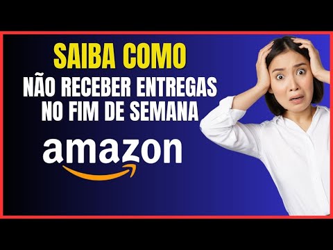 COMO NÃO RECEBER ENTREGAS DA AMAZON NO FINAL DE SEMANA