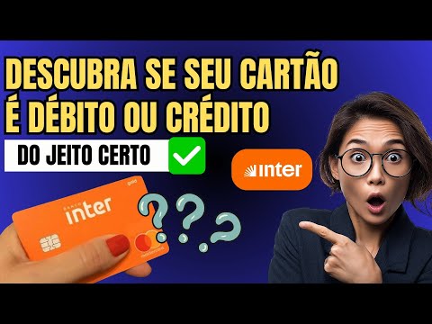 Como Saber se Cartão Inter é Débito ou Crédito- Saiba já!